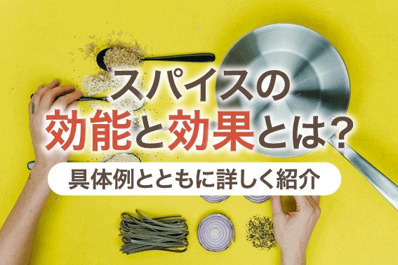 スパイスの効能と効果とは?具体例とともに詳しく紹介