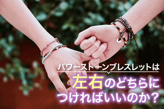パワーストーンブレスレットは左右のどちらにつければいいのか?
