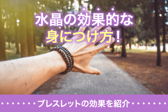 水晶の効果的な身につけ方!ブレスレットの効果を紹介