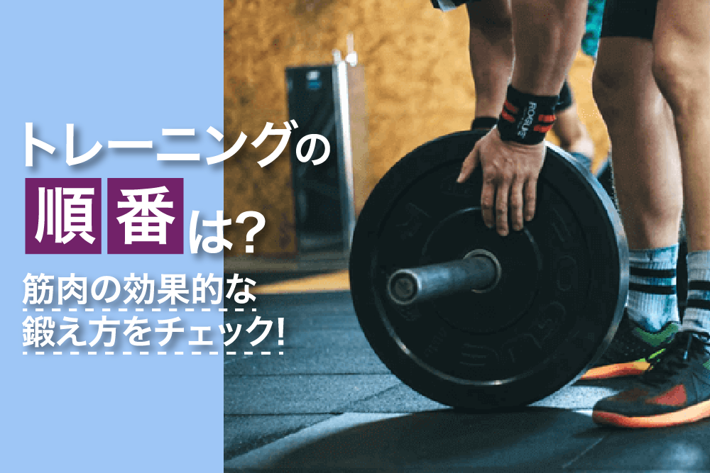 トレーニングの順番は?筋肉の効果的な鍛え方をチェック!