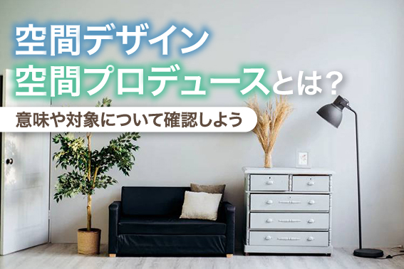 空間デザイン・空間プロデュースとは?意味や対象について確認しよう