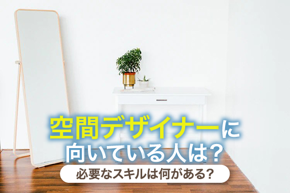 空間デザイナーに向いている人は?必要なスキルは何がある?