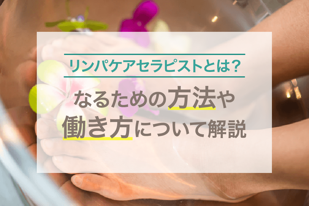 リンパケアセラピストとは?なるための方法や働き方について解説