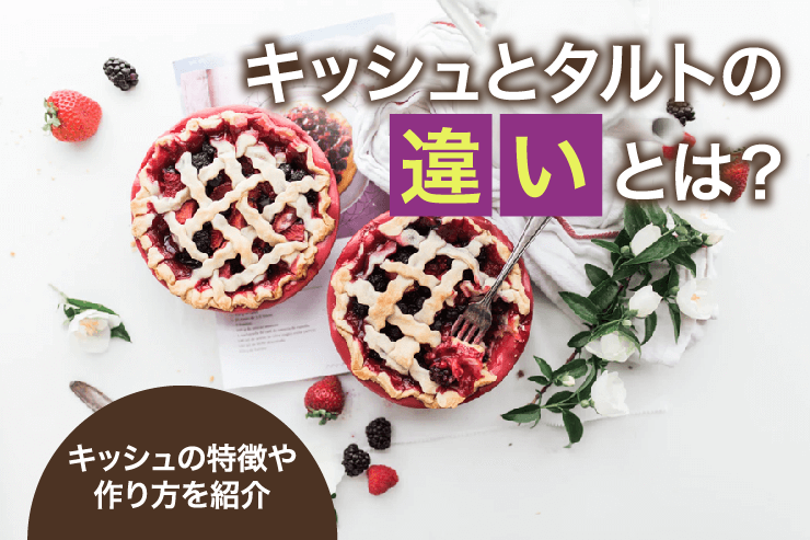 キッシュとタルトの違いとは?キッシュの特徴や作り方を紹介